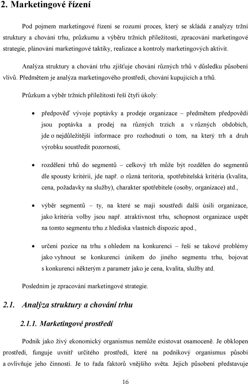 Předmětem je analýza marketingového prostředí, chování kupujících a trhů.