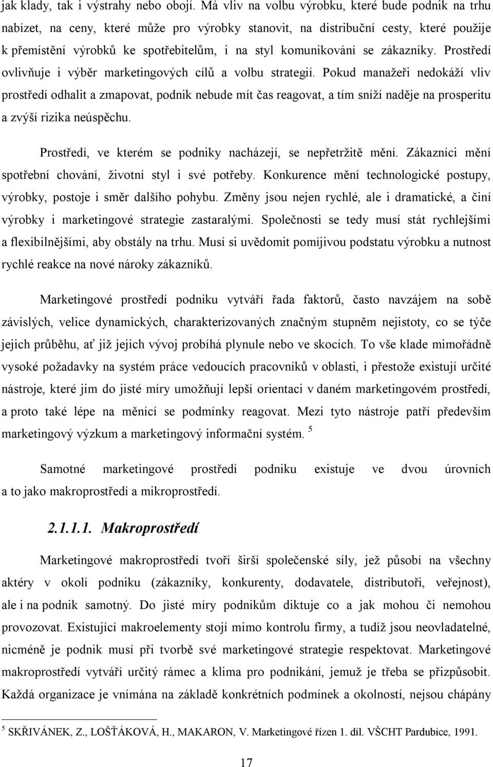 komunikování se zákazníky. Prostředí ovlivňuje i výběr marketingových cílů a volbu strategií.