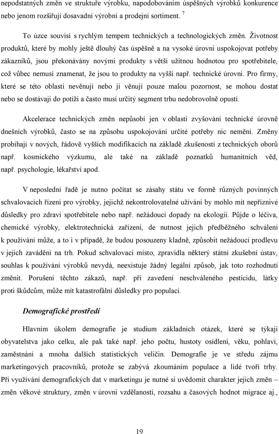 Životnost produktů, které by mohly ještě dlouhý čas úspěšně a na vysoké úrovni uspokojovat potřeby zákazníků, jsou překonávány novými produkty s větší užitnou hodnotou pro spotřebitele, což vůbec