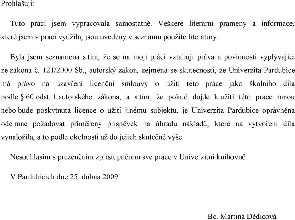 , autorský zákon, zejména se skutečností, že Univerzita Pardubice má právo na uzavření licenční smlouvy o užití této práce jako školního díla podle 60 odst.