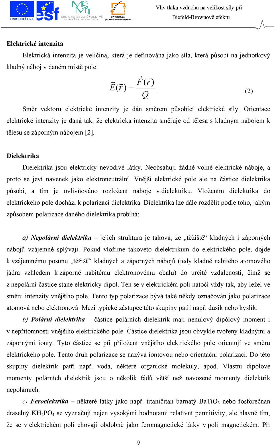Orientace elektrické intenzity je daná tak, že elektrická intenzita směřuje od tělesa s kladným nábojem k tělesu se záporným nábojem [2]. Dielektrika Dielektrika jsou elektricky nevodivé látky.