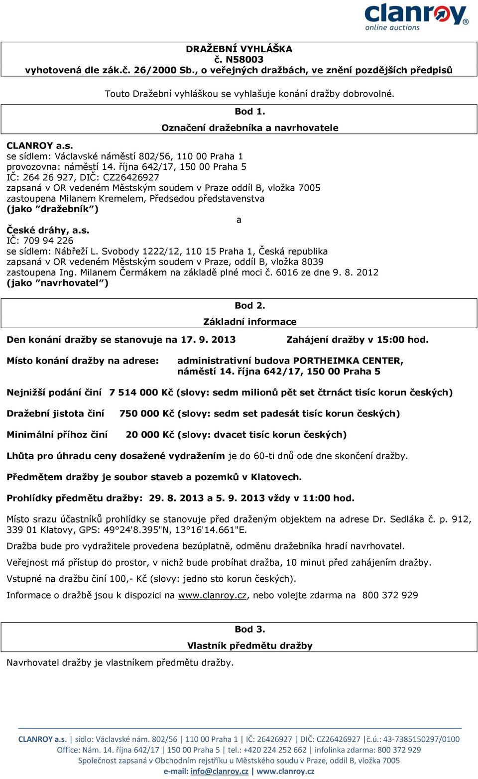 října 642/17, 150 00 Praha 5 IČ: 264 26 927, DIČ: CZ26426927 zapsaná v OR vedeném Městským soudem v Praze oddíl B, vložka 7005 zastoupena Milanem Kremelem, Předsedou představenstva (jako dražebník )