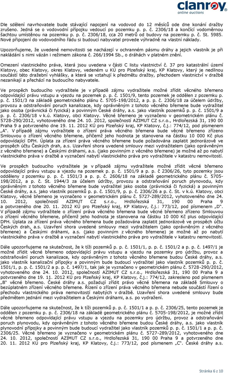 Nové připojení do vodovodního řádu si budoucí nabyvatel provede výhradně na vlastní náklady.