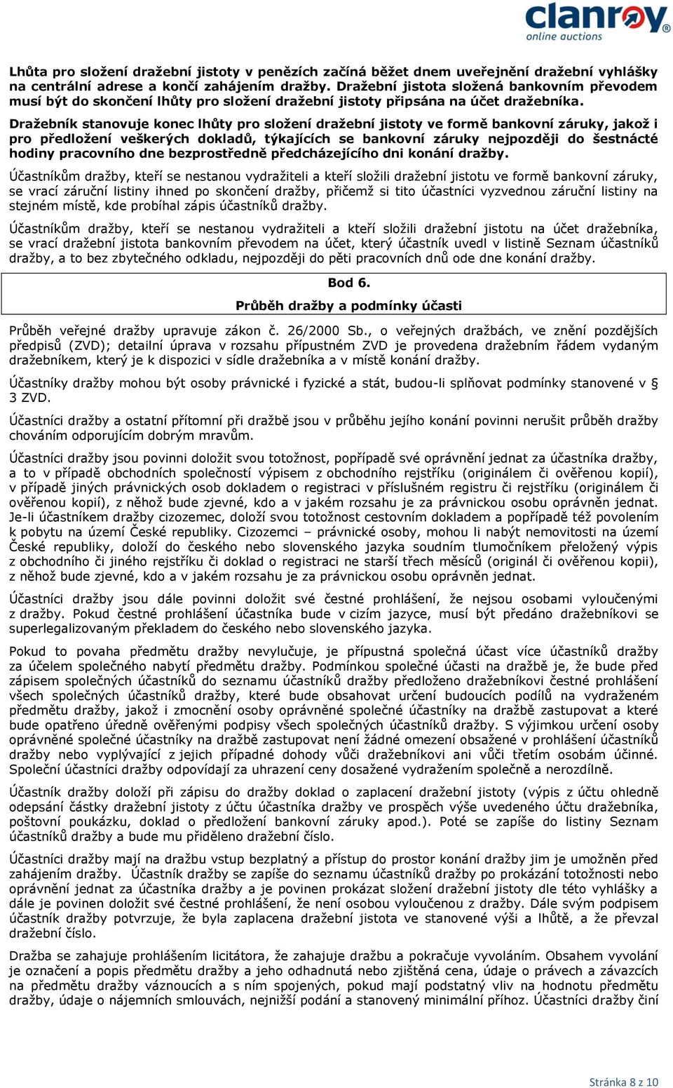 Dražebník stanovuje konec lhůty pro složení dražební jistoty ve formě bankovní záruky, jakož i pro předložení veškerých dokladů, týkajících se bankovní záruky nejpozději do šestnácté hodiny