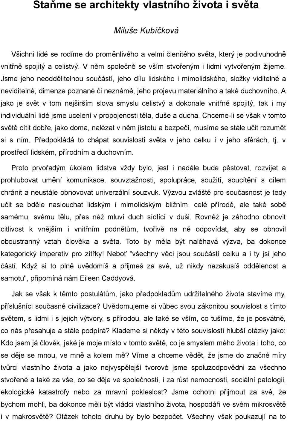 Jsme jeho neoddělitelnou součástí, jeho dílu lidského i mimolidského, složky viditelné a neviditelné, dimenze poznané či neznámé, jeho projevu materiálního a také duchovního.