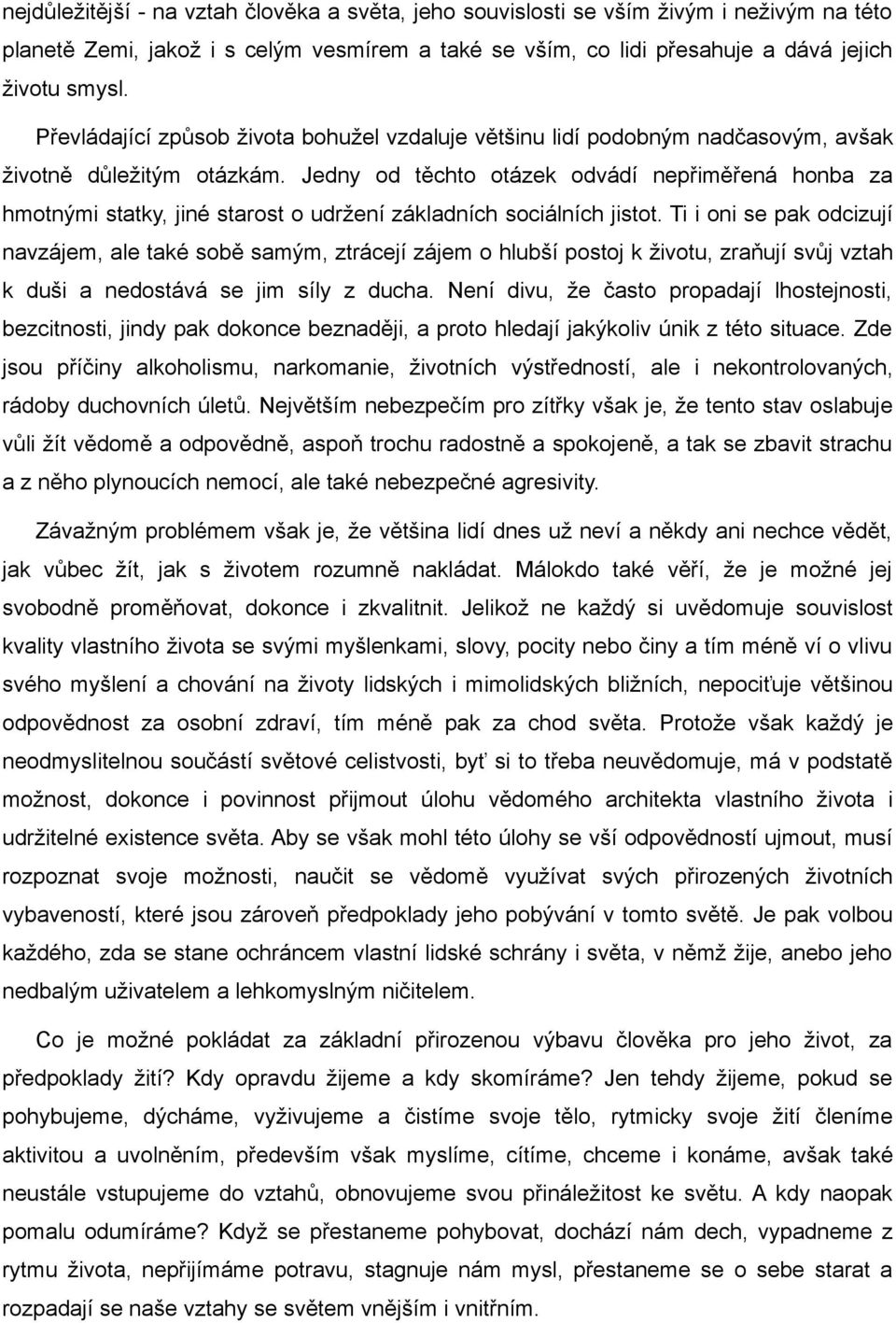 Jedny od těchto otázek odvádí nepřiměřená honba za hmotnými statky, jiné starost o udržení základních sociálních jistot.