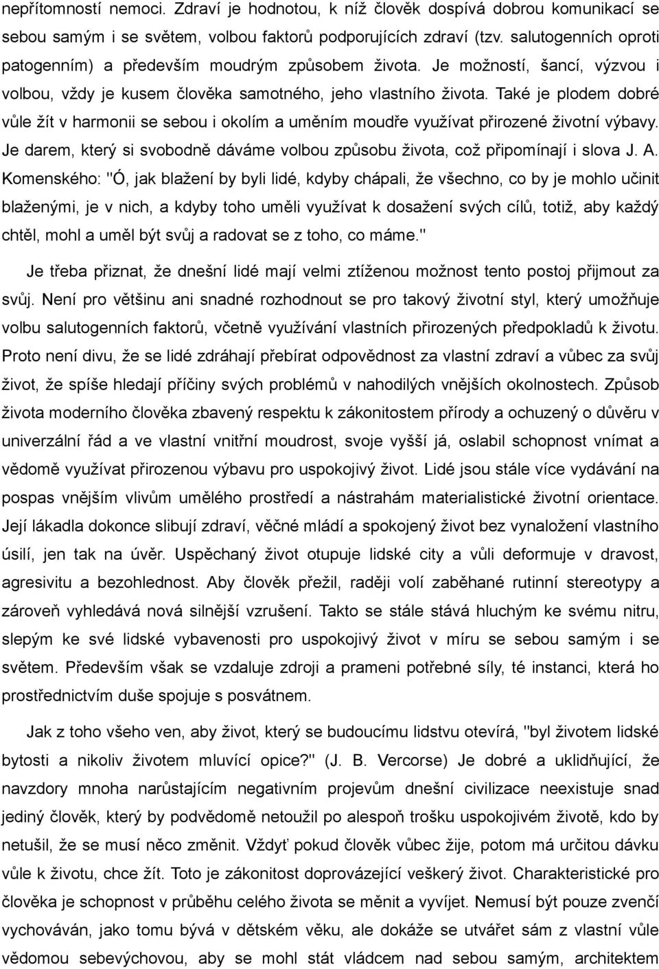 Také je plodem dobré vůle žít v harmonii se sebou i okolím a uměním moudře využívat přirozené životní výbavy. Je darem, který si svobodně dáváme volbou způsobu života, což připomínají i slova J. A.