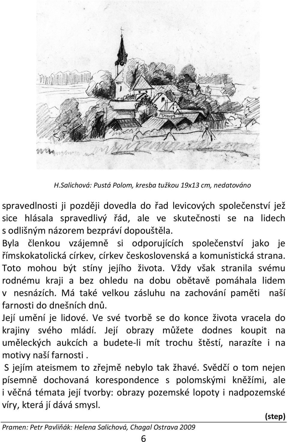 Toto mohou být stíny jejího života. Vždy však stranila svému rodnému kraji a bez ohledu na dobu obětavě pomáhala lidem v nesnázích.