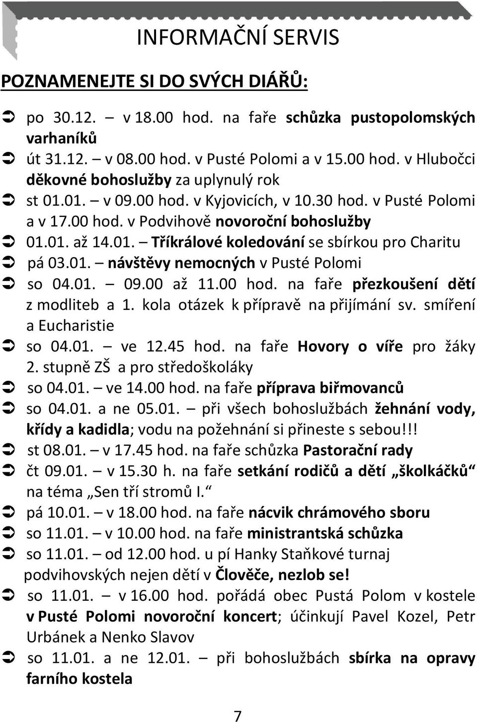 01. 09.00 až 11.00 hod. na faře přezkoušení dětí z modliteb a 1. kola otázek k přípravě na přijímání sv. smíření a Eucharistie so 04.01. ve 12.45 hod. na faře Hovory o víře pro žáky 2.