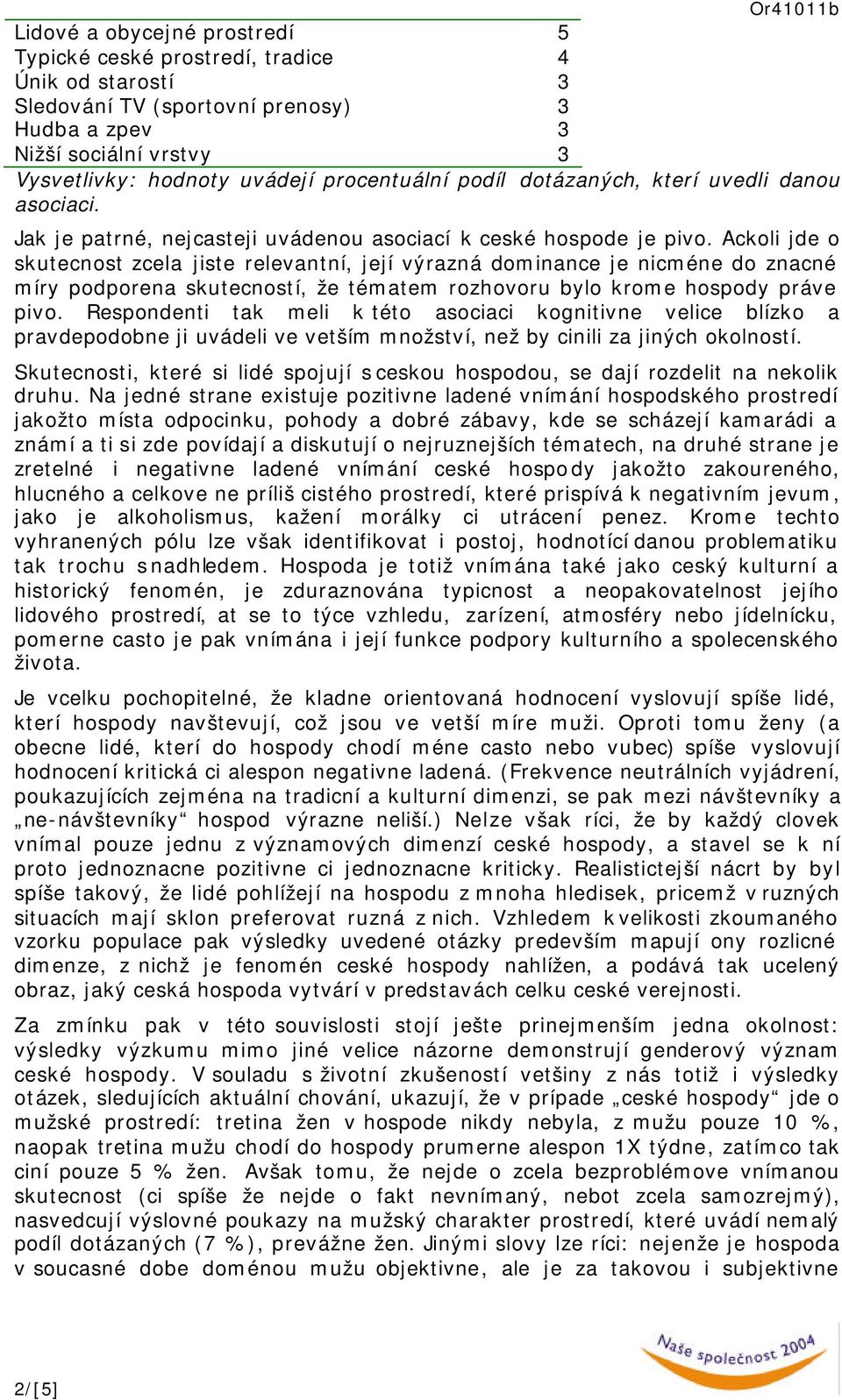 Ackoli jde o skutecnost zcela jiste relevantní, její výrazná dominance je nicméne do znacné míry podporena skutecností, že tématem rozhovoru bylo krome hospody práve pivo.