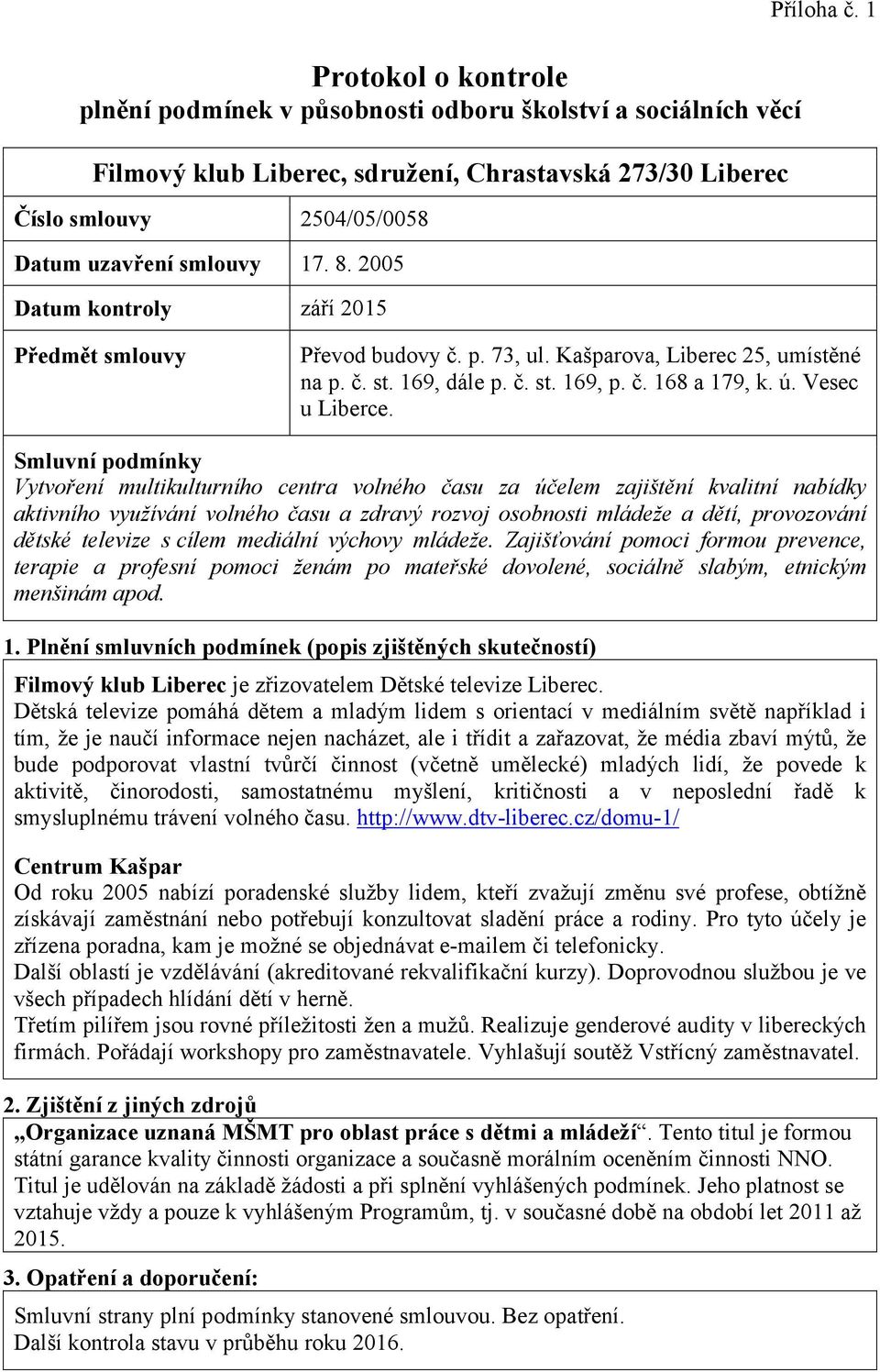 Vytvoření multikulturního centra volného času za účelem zajištění kvalitní nabídky aktivního využívání volného času a zdravý rozvoj osobnosti mládeže a dětí, provozování dětské televize s cílem