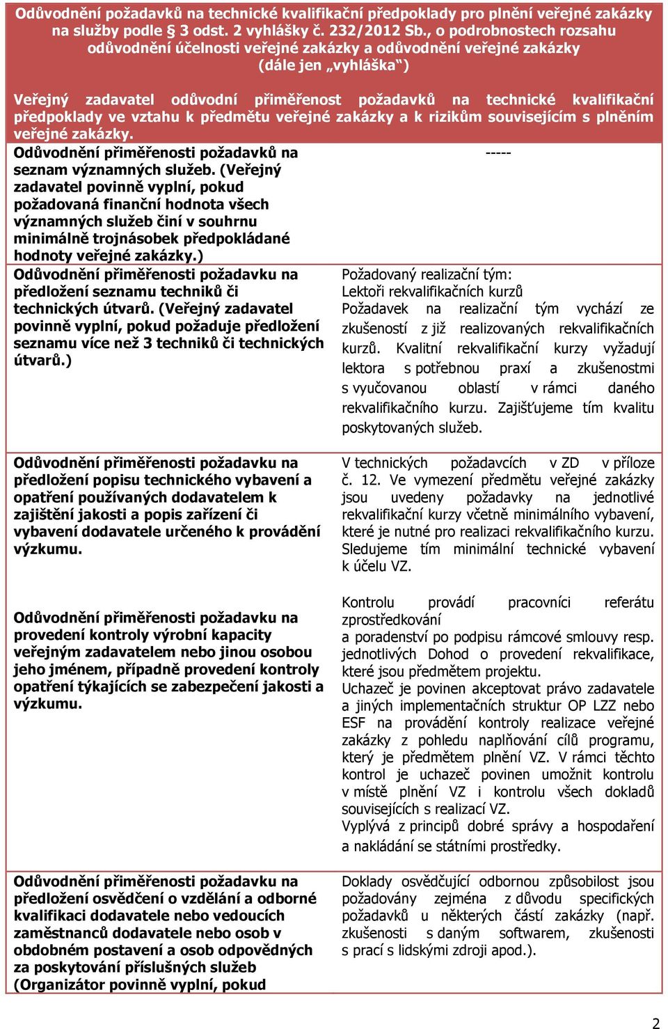ve vztahu k předmětu veřejné zakázky a k rizikům souvisejícím s plněním veřejné zakázky. Odůvodnění přiměřenosti požadavků na seznam významných služeb.