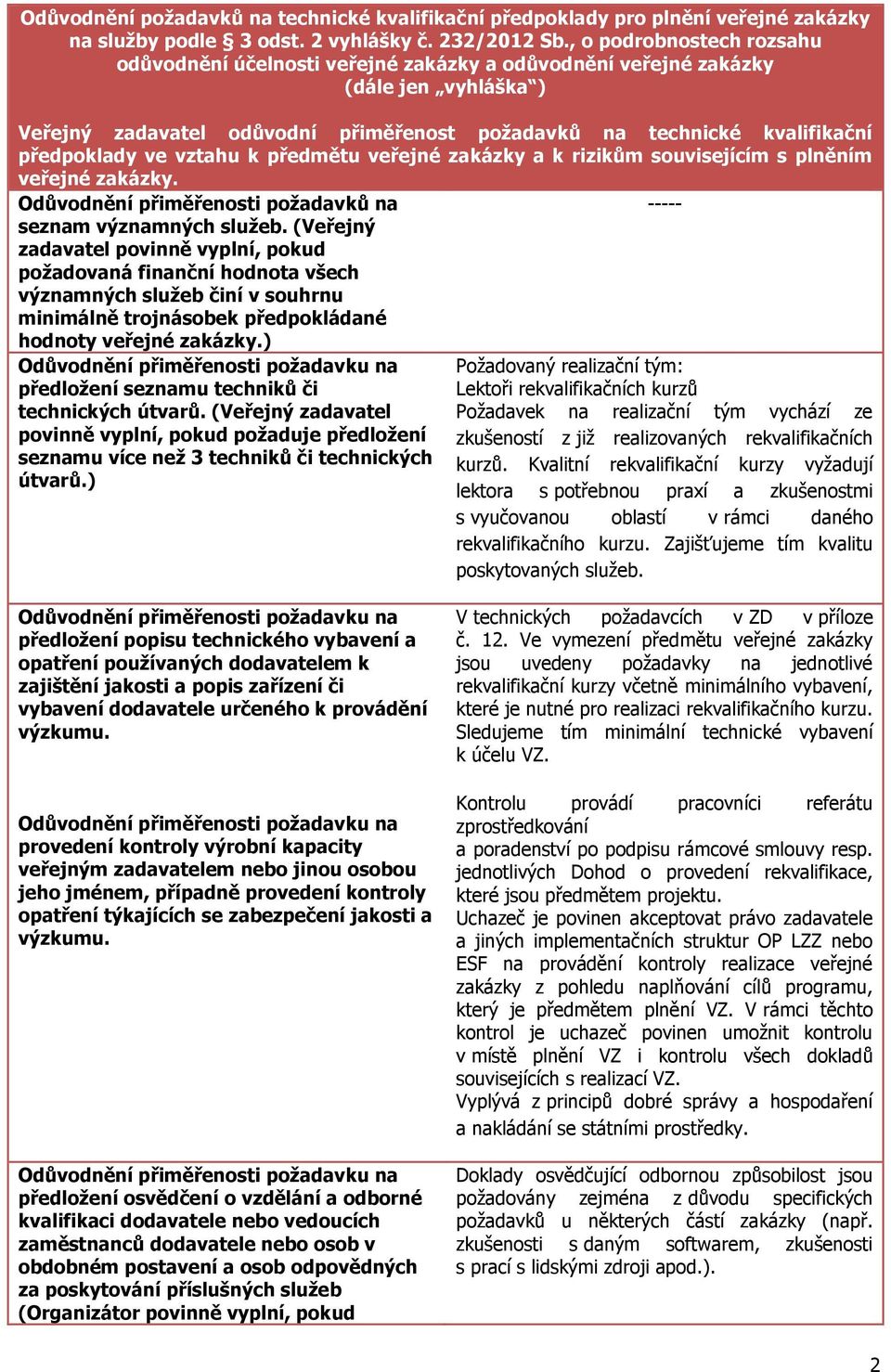 ve vztahu k předmětu veřejné zakázky a k rizikům souvisejícím s plněním veřejné zakázky. Odůvodnění přiměřenosti požadavků na seznam významných služeb.