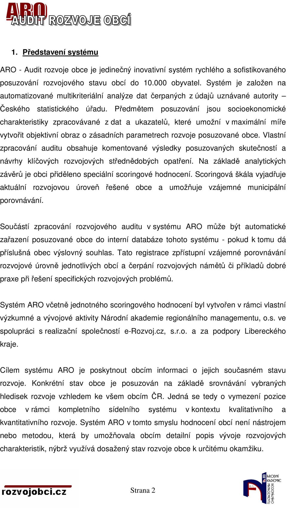 Předmětem posuzování jsou socioekonomické charakteristiky zpracovávané z dat a ukazatelů, které umožní v maximální míře vytvořit objektivní obraz o zásadních parametrech rozvoje posuzované obce.