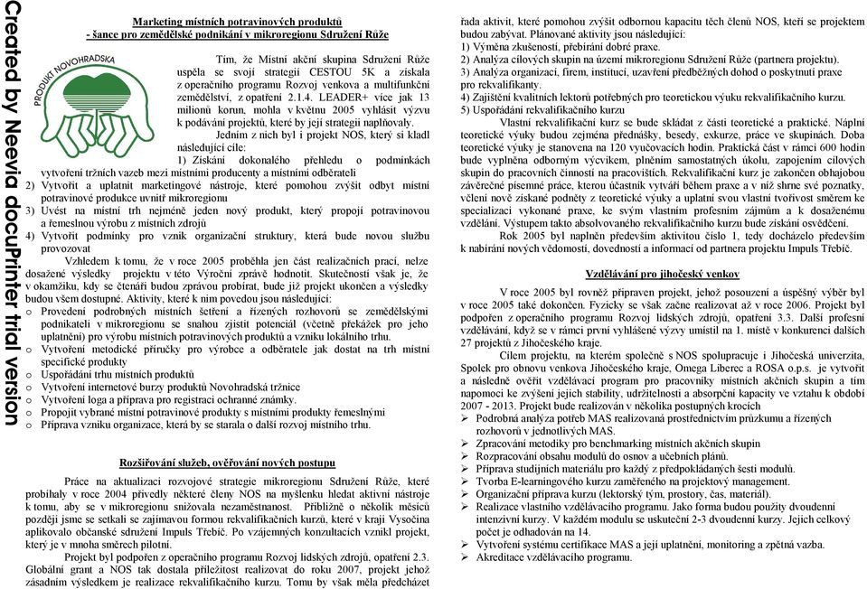 LEADER+ více jak 13 milionů korun, mohla v květnu 2005 vyhlásit výzvu k podávání projektů, které by její strategii naplňovaly.