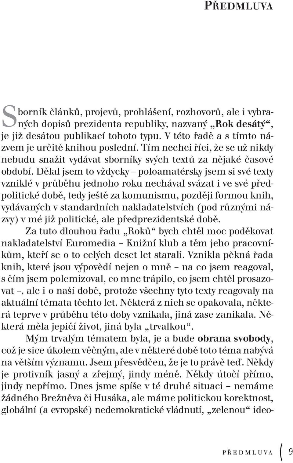 Dělal jsem to vždycky poloamatérsky jsem si své texty vzniklé v průběhu jednoho roku nechával svázat i ve své předpolitické době, tedy ještě za komunismu, později formou knih, vydávaných v