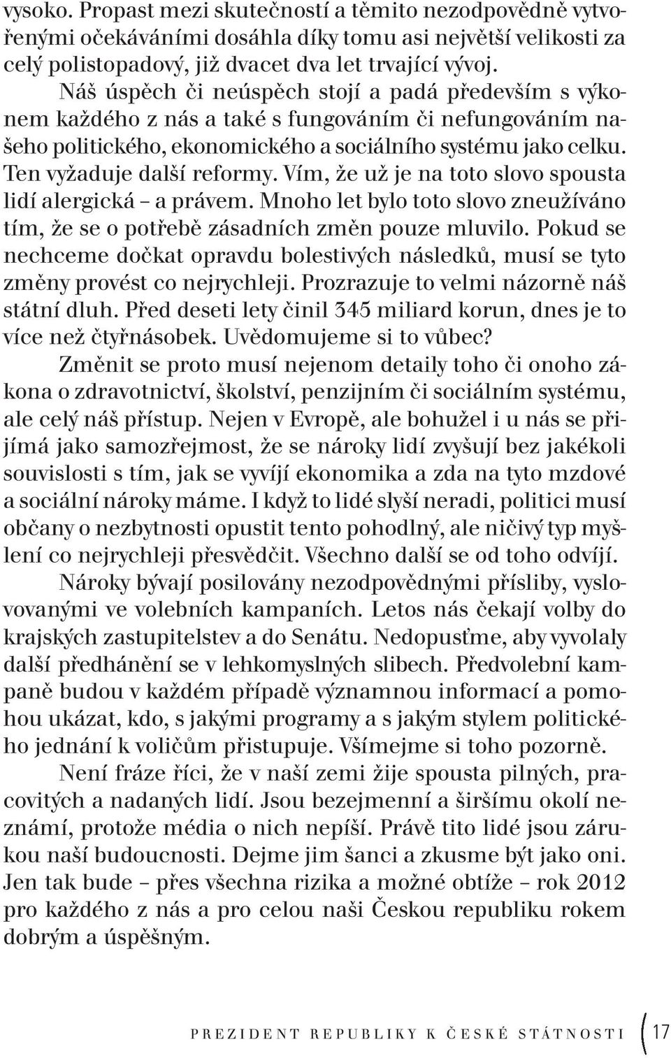 Vím, že už je na toto slovo spousta lidí alergická a právem. Mnoho let bylo toto slovo zneužíváno tím, že se o potřebě zásadních změn pouze mluvilo.