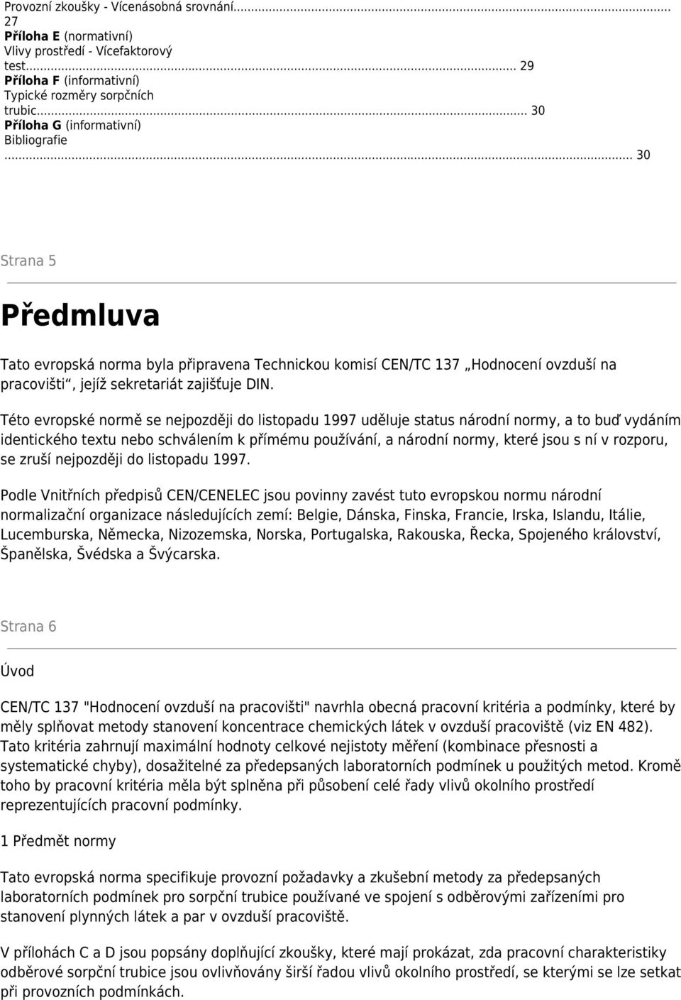 Této evropské normě se nejpozději do listopadu 1997 uděluje status národní normy, a to buď vydáním identického textu nebo schválením k přímému používání, a národní normy, které jsou s ní v rozporu,