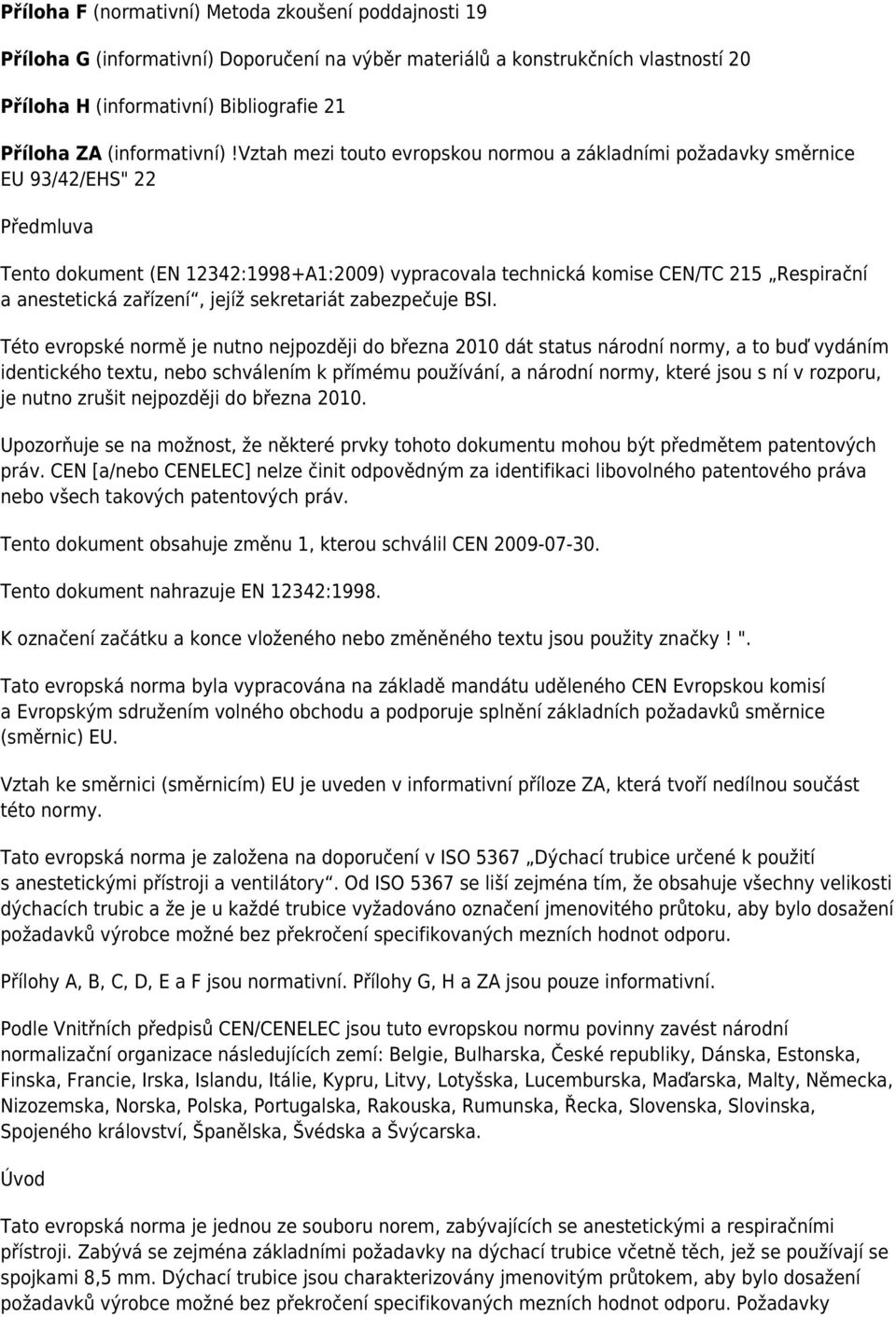 vztah mezi touto evropskou normou a základními požadavky směrnice EU 93/42/EHS" 22 Předmluva Tento dokument (EN 12342:1998+A1:2009) vypracovala technická komise CEN/TC 215 Respirační a anestetická
