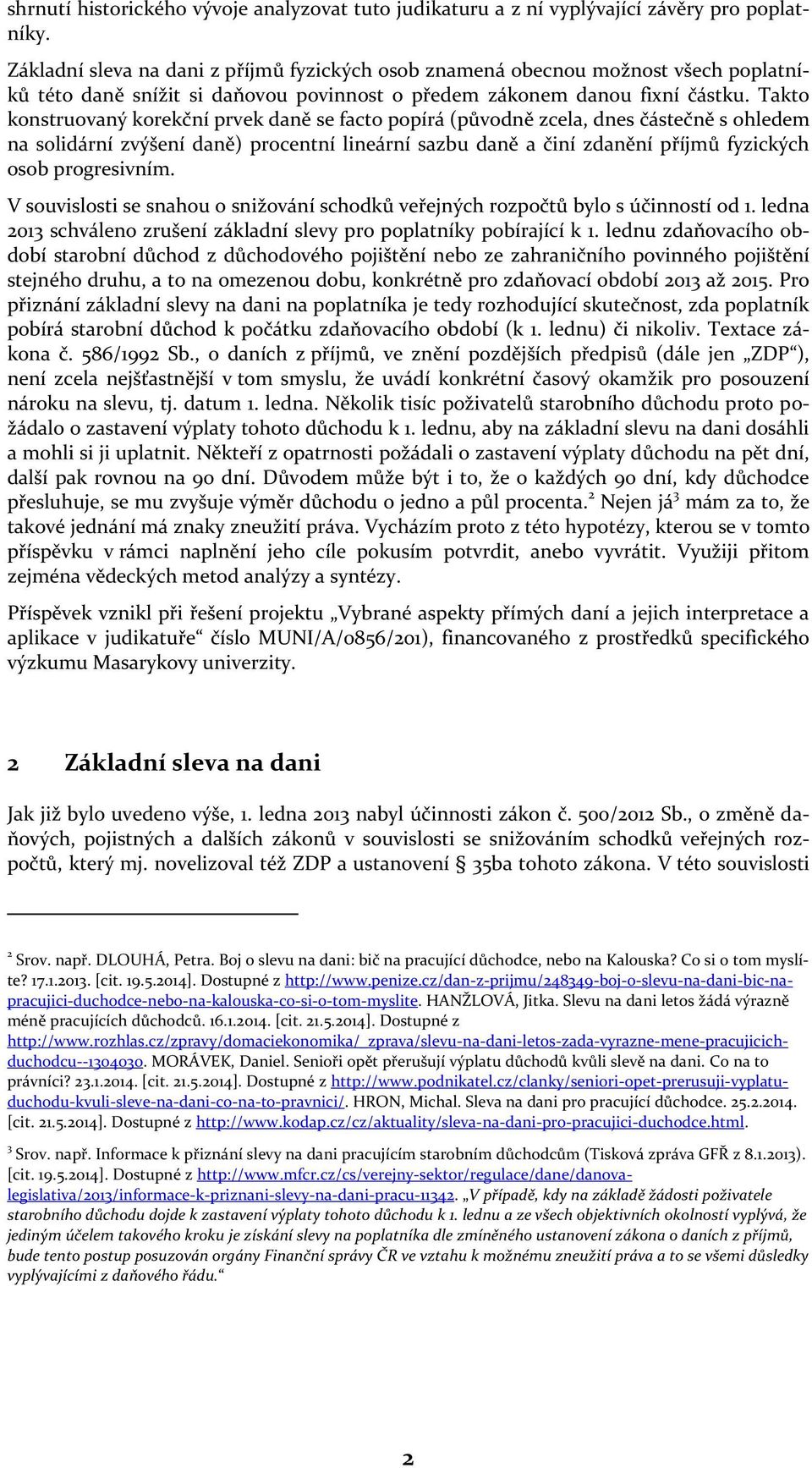 Takto konstruovaný korekční prvek daně se facto popírá (původně zcela, dnes částečně s ohledem na solidární zvýšení daně) procentní lineární sazbu daně a činí zdanění příjmů fyzických osob