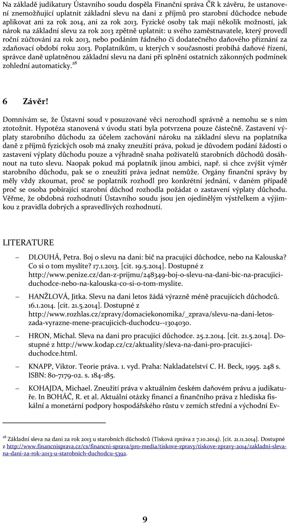 Fyzické osoby tak mají několik možností, jak nárok na základní slevu za rok 2013 zpětně uplatnit: u svého zaměstnavatele, který provedl roční zúčtování za rok 2013, nebo podáním řádného či