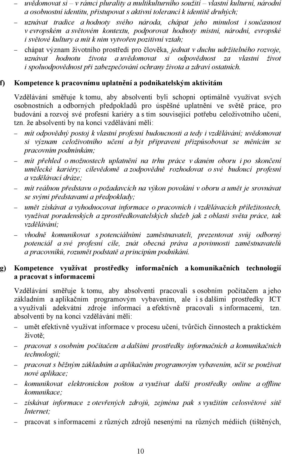 prostředí pro člověka, jednat v duchu udržitelného rozvoje, uznávat hodnotu života a uvědomovat si odpovědnost za vlastní život i spoluodpovědnost při zabezpečování ochrany života a zdraví ostatních.