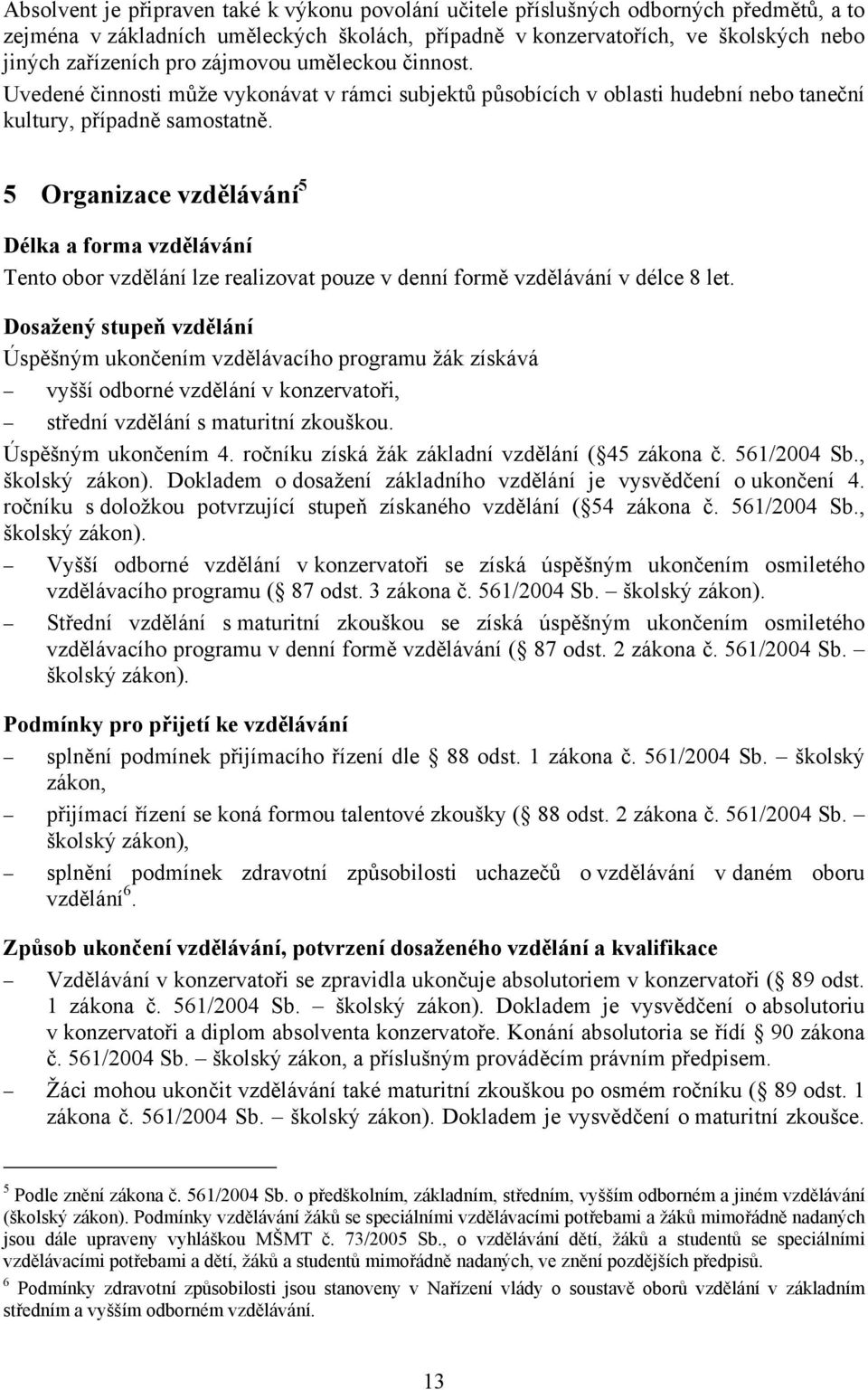 5 Organizace vzdělávání 5 Délka a forma vzdělávání Tento obor vzdělání lze realizovat pouze v denní formě vzdělávání v délce 8 let.