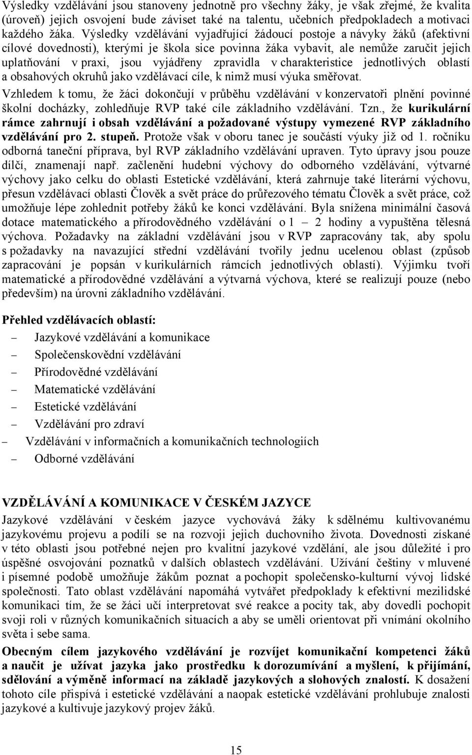 zpravidla v charakteristice jednotlivých oblastí a obsahových okruhů jako vzdělávací cíle, k nimž musí výuka směřovat.