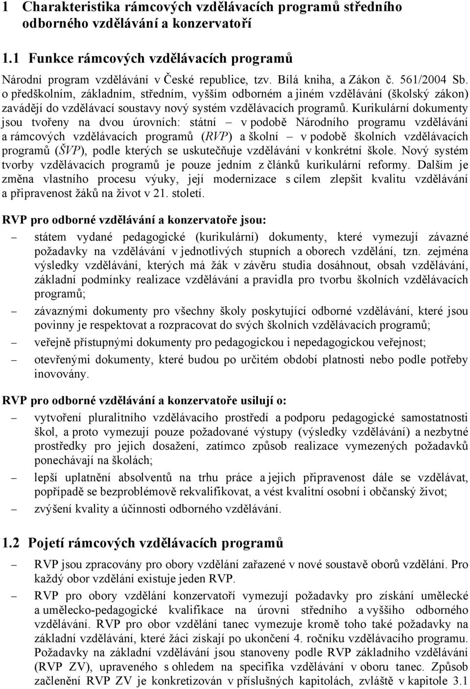 Kurikulární dokumenty jsou tvořeny na dvou úrovních: státní v podobě Národního programu vzdělávání a rámcových vzdělávacích programů (RVP) a školní v podobě školních vzdělávacích programů (ŠVP),