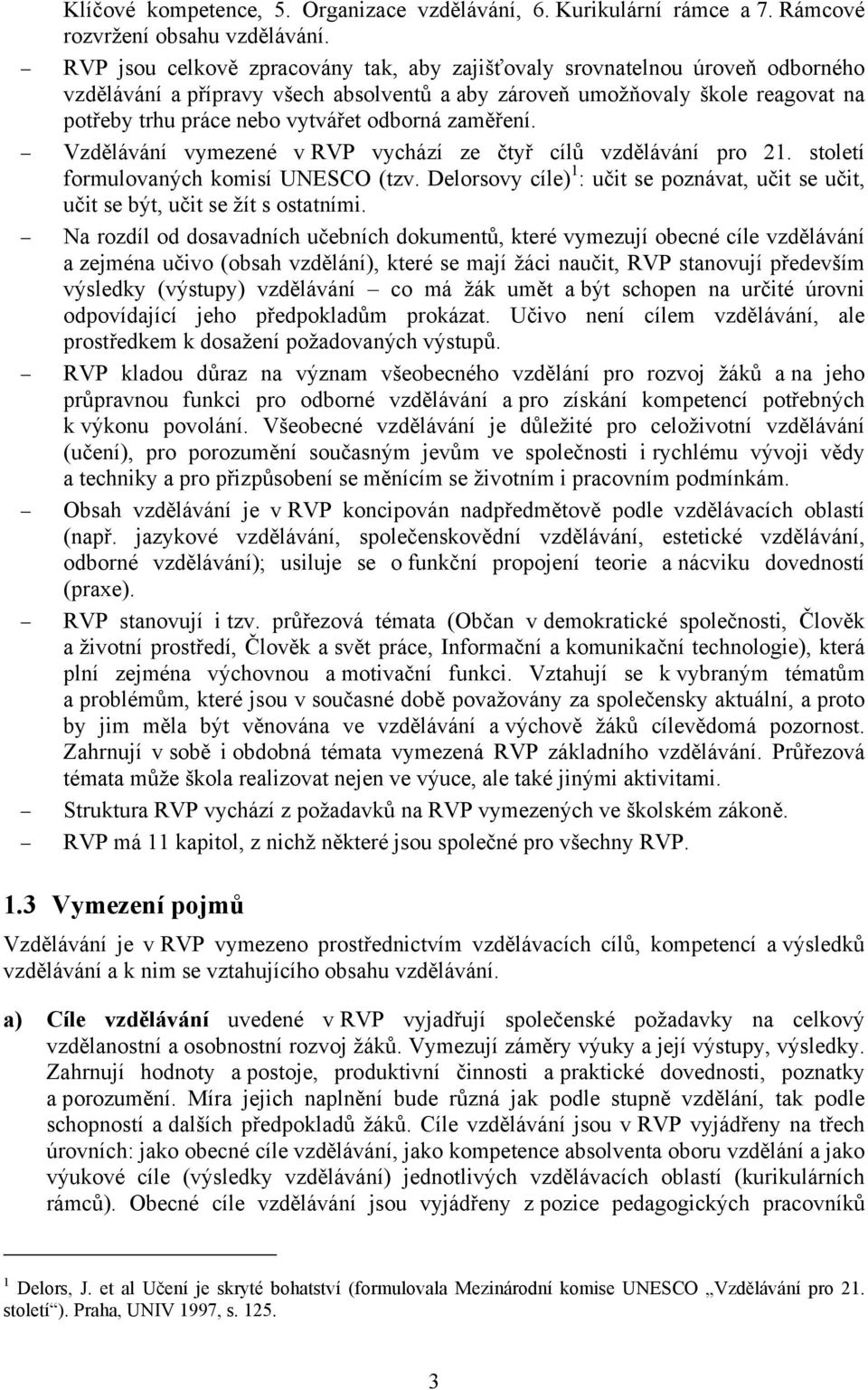 odborná zaměření. Vzdělávání vymezené v RVP vychází ze čtyř cílů vzdělávání pro 21. století formulovaných komisí UNESCO (tzv.