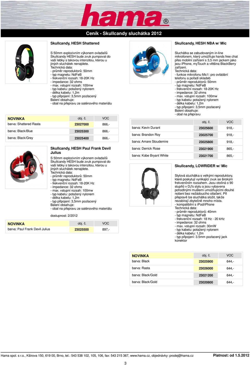 - průměr reproduktorů: 50mm 23027000 866,- 23025300 866,- 23025400 866,- Skullcandy, HESH Paul Frank Devil Julius S 50mm explozivním výkonem ovladačů Skullcandy HESH bude zvuk pumpovat do vaší  -