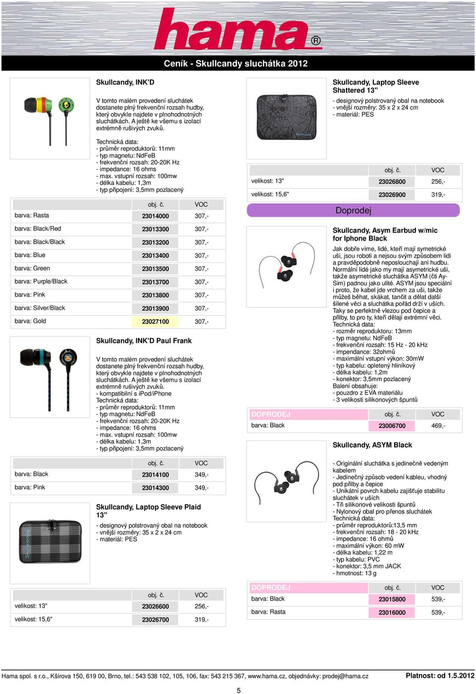 307,- velikost: 13" velikost: 15,6" Doprodej 23026800 256,- 23026900 319,- /Red /Black barva: Green barva: Purple/Black barva: Silver/Black barva: Gold 23013300 307,- 23013200 307,- 23013400 307,-