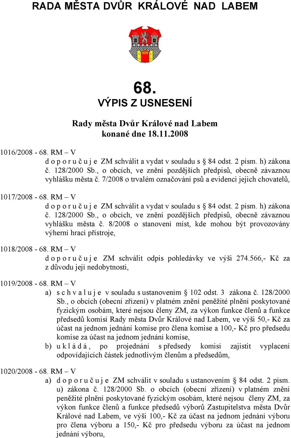 RM V doporuč u j e ZM schválit a vydat v souladu s 84 odst. 2 písm. h) zákona č. 128/2000 Sb., o obcích, ve znění pozdějších předpisů, obecně závaznou vyhlášku města č.