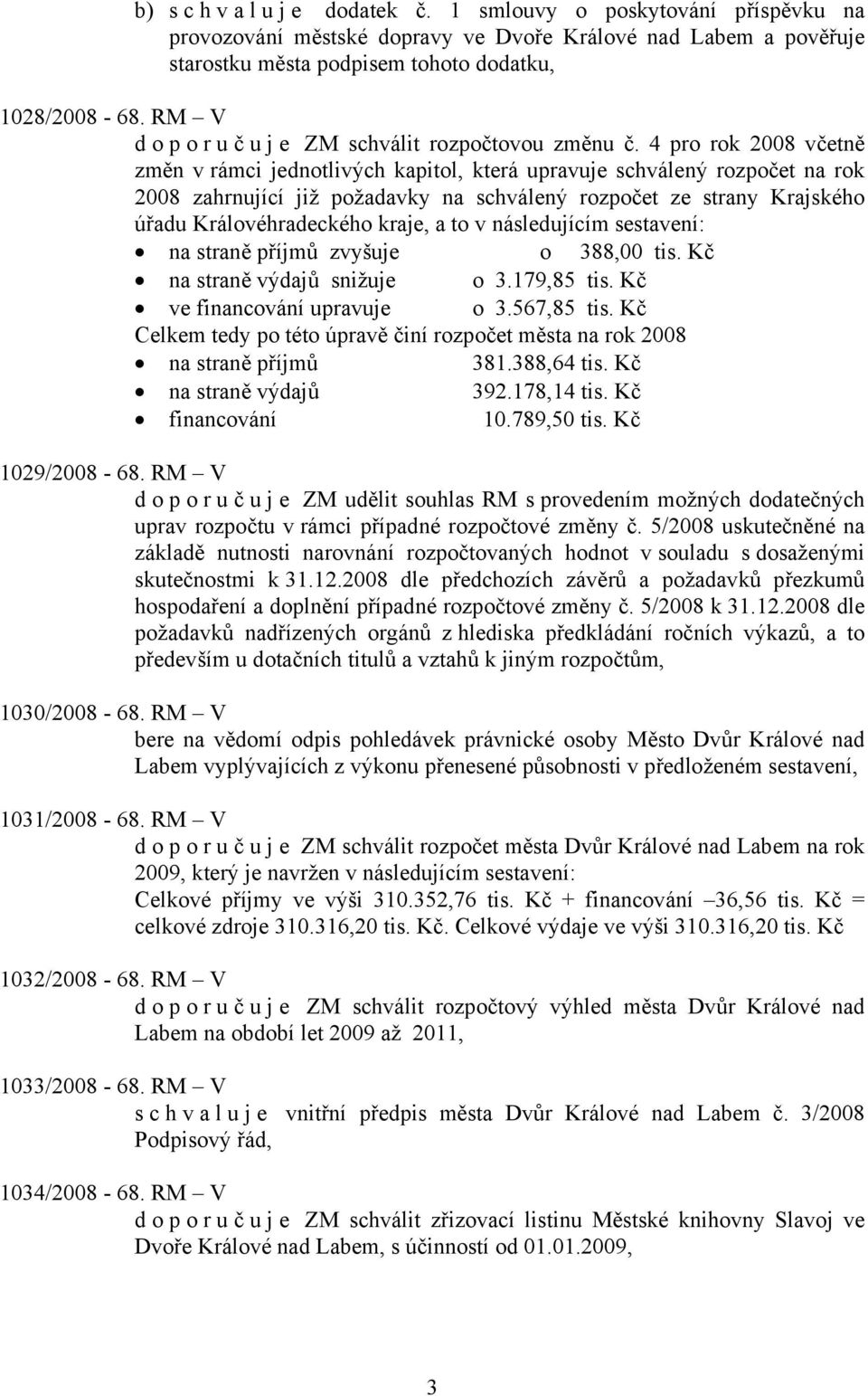 4 pro rok 2008 včetně změn v rámci jednotlivých kapitol, která upravuje schválený rozpočet na rok 2008 zahrnující již požadavky na schválený rozpočet ze strany Krajského úřadu Královéhradeckého