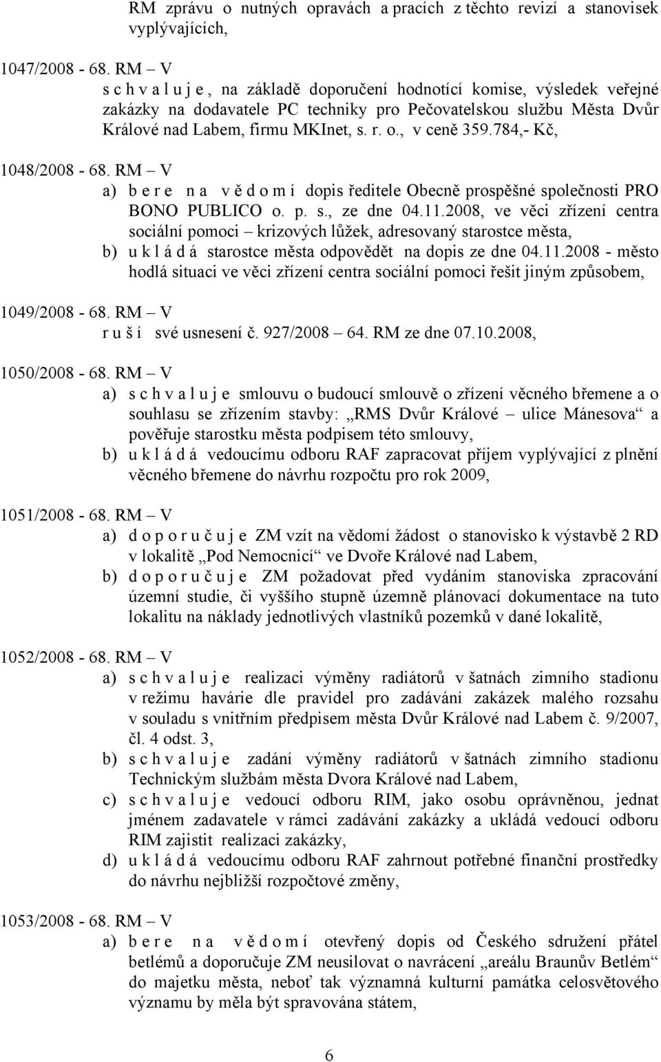 , v ceně 359.784,- Kč, 1048/2008-68. RM V a) bere na vě d o m í dopis ředitele Obecně prospěšné společnosti PRO BONO PUBLICO o. p. s., ze dne 04.11.