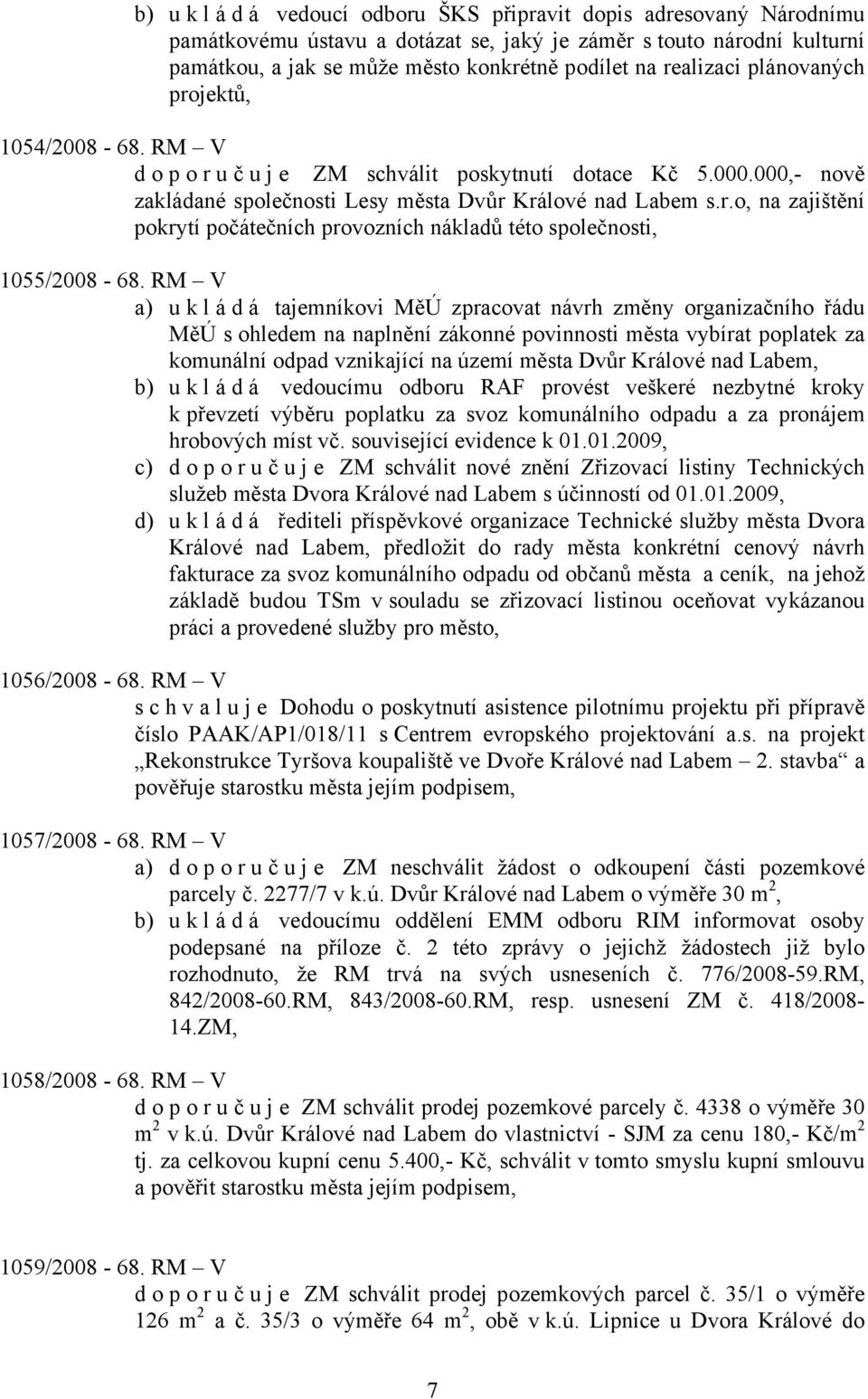 RM V a) u k l á d á tajemníkovi MěÚ zpracovat návrh změny organizačního řádu MěÚ s ohledem na naplnění zákonné povinnosti města vybírat poplatek za komunální odpad vznikající na území města Dvůr