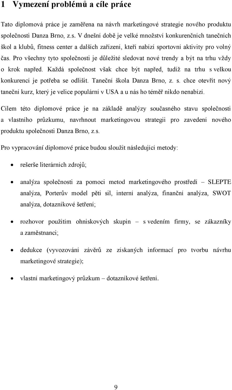 Pro všechny tyto společnosti je důleţité sledovat nové trendy a být na trhu vţdy o krok napřed. Kaţdá společnost však chce být napřed, tudíţ na trhu s velkou konkurencí je potřeba se odlišit.