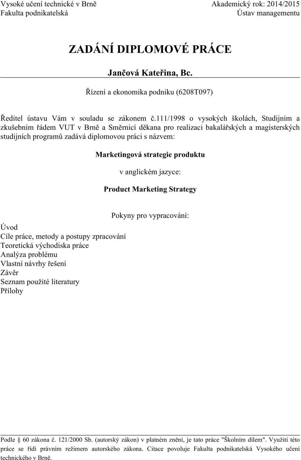111/1998 o vysokých školách, Studijním a zkušebním řádem VUT v Brně a Směrnicí děkana pro realizaci bakalářských a magisterských studijních programů zadává diplomovou práci s názvem: Marketingová