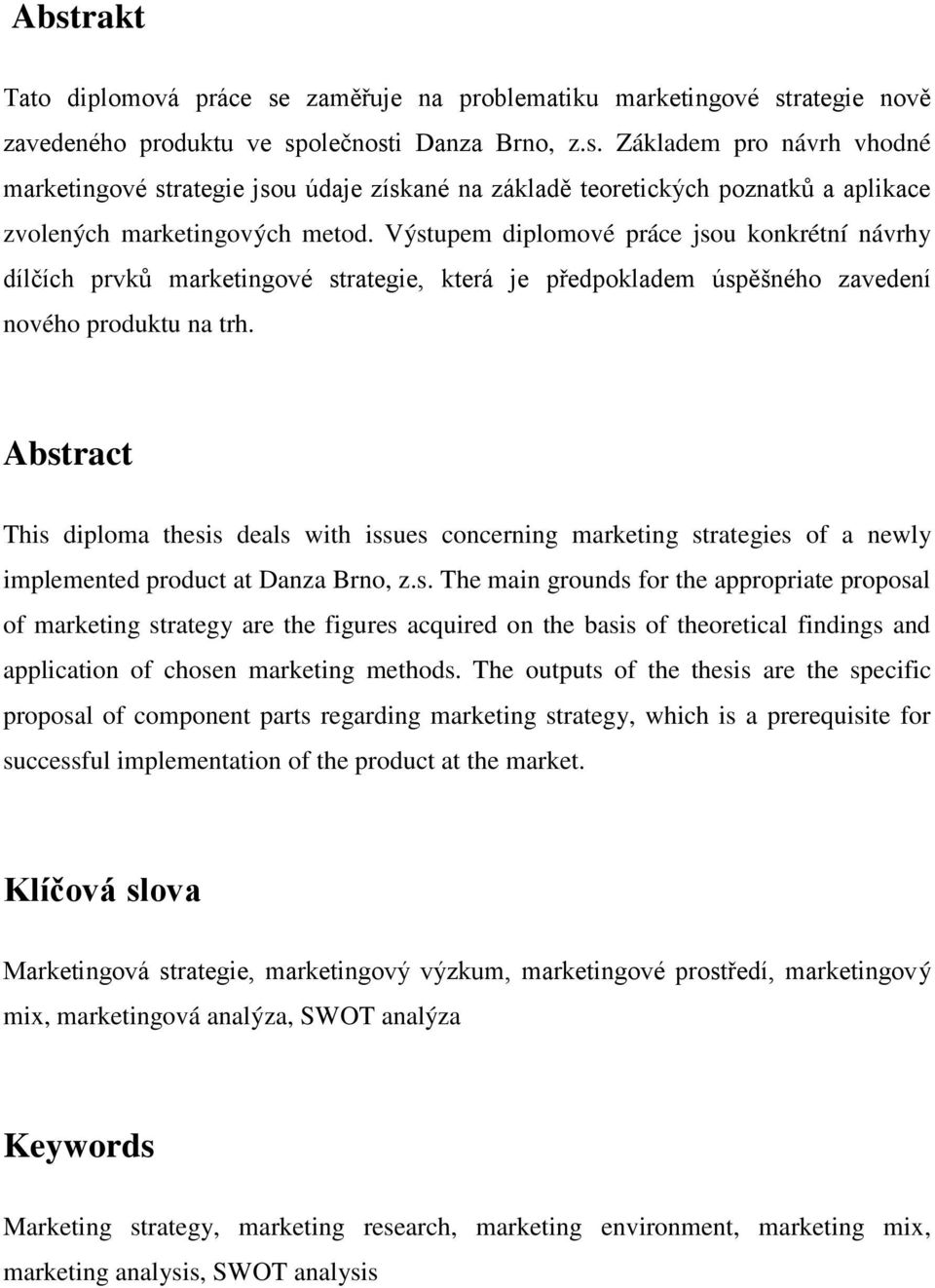 Abstract This diploma thesis deals with issues concerning marketing strategies of a newly implemented product at Danza Brno, z.s. The main grounds for the appropriate proposal of marketing strategy are the figures acquired on the basis of theoretical findings and application of chosen marketing methods.