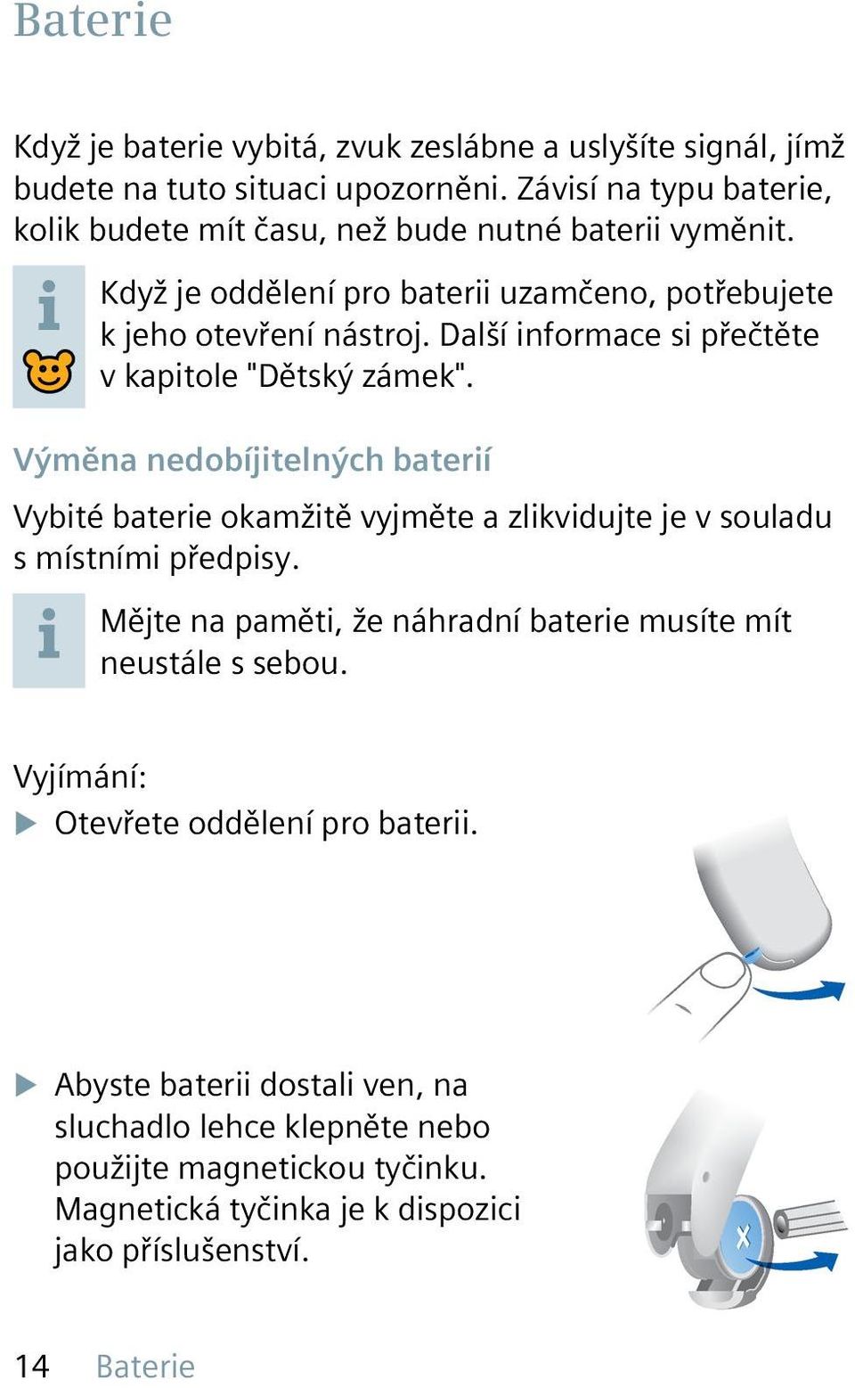 Další informace si přečtěte v kapitole "Dětský zámek". Výměna nedobíjitelných baterií Vybité baterie okamžitě vyjměte a zlikvidujte je v souladu s místními předpisy.