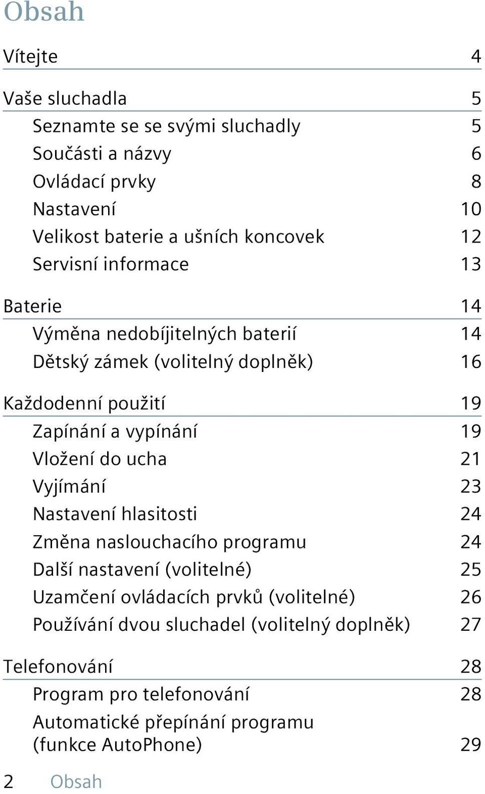 Vložení do ucha 21 Vyjímání 23 Nastavení hlasitosti 24 Změna naslouchacího programu 24 Další nastavení (volitelné) 25 Uzamčení ovládacích prvků