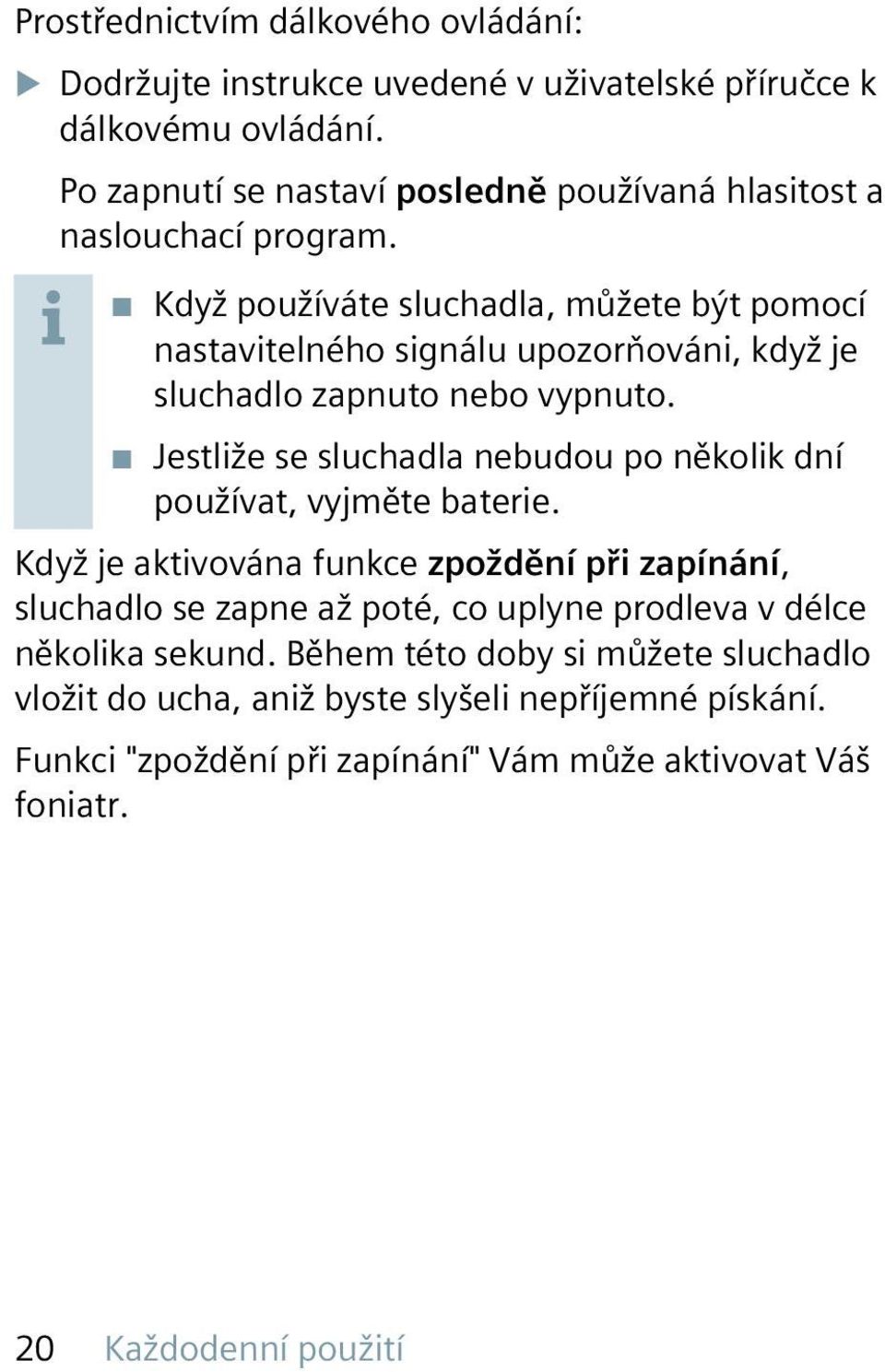 Když používáte sluchadla, můžete být pomocí nastavitelného signálu upozorňováni, když je sluchadlo zapnuto nebo vypnuto.