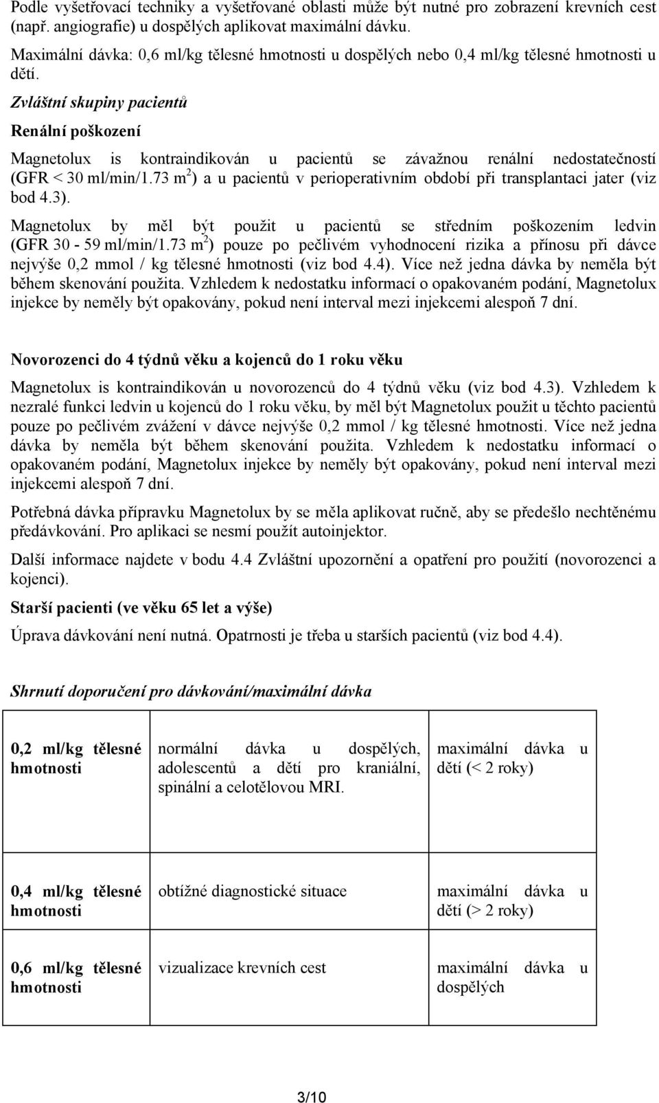 Zvláštní skupiny pacientů Renální poškození Magnetolux is kontraindikován u pacientů se závažnou renální nedostatečností (GFR < 30 ml/min/1.