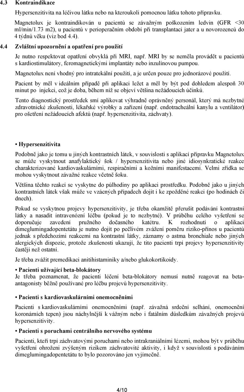 MRI by se neměla provádět u pacientů s kardiostimulátory, feromagnetickými implantáty nebo inzulínovou pumpou.