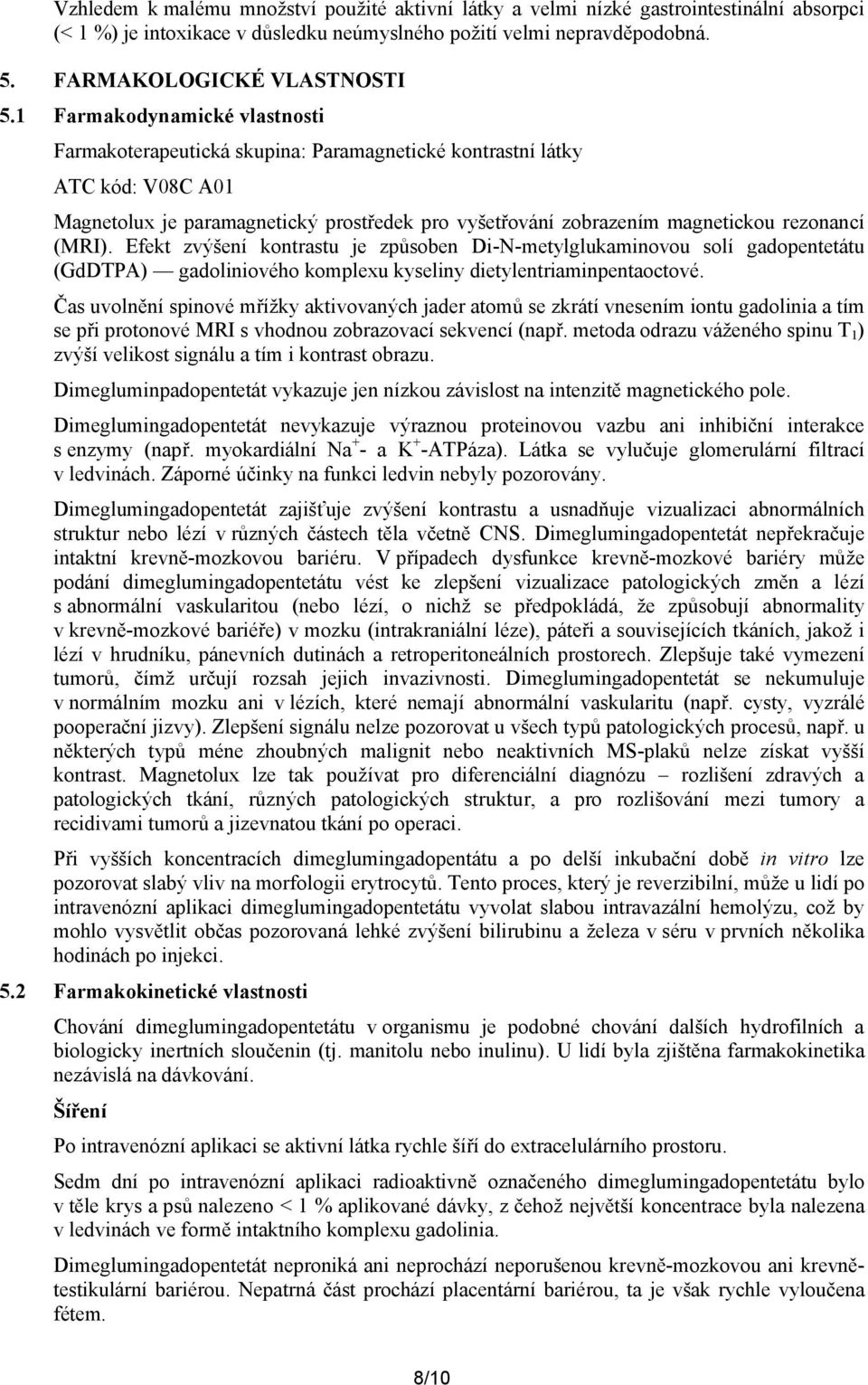 (MRI). Efekt zvýšení kontrastu je způsoben Di-N-metylglukaminovou solí gadopentetátu (GdDTPA) gadoliniového komplexu kyseliny dietylentriaminpentaoctové.