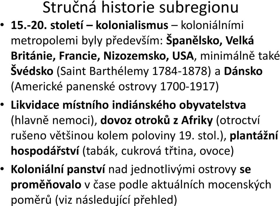 (Saint Barthélemy 1784-1878) a Dánsko (Americké panenské ostrovy 1700-1917) Likvidace místního indiánského obyvatelstva (hlavně nemoci),