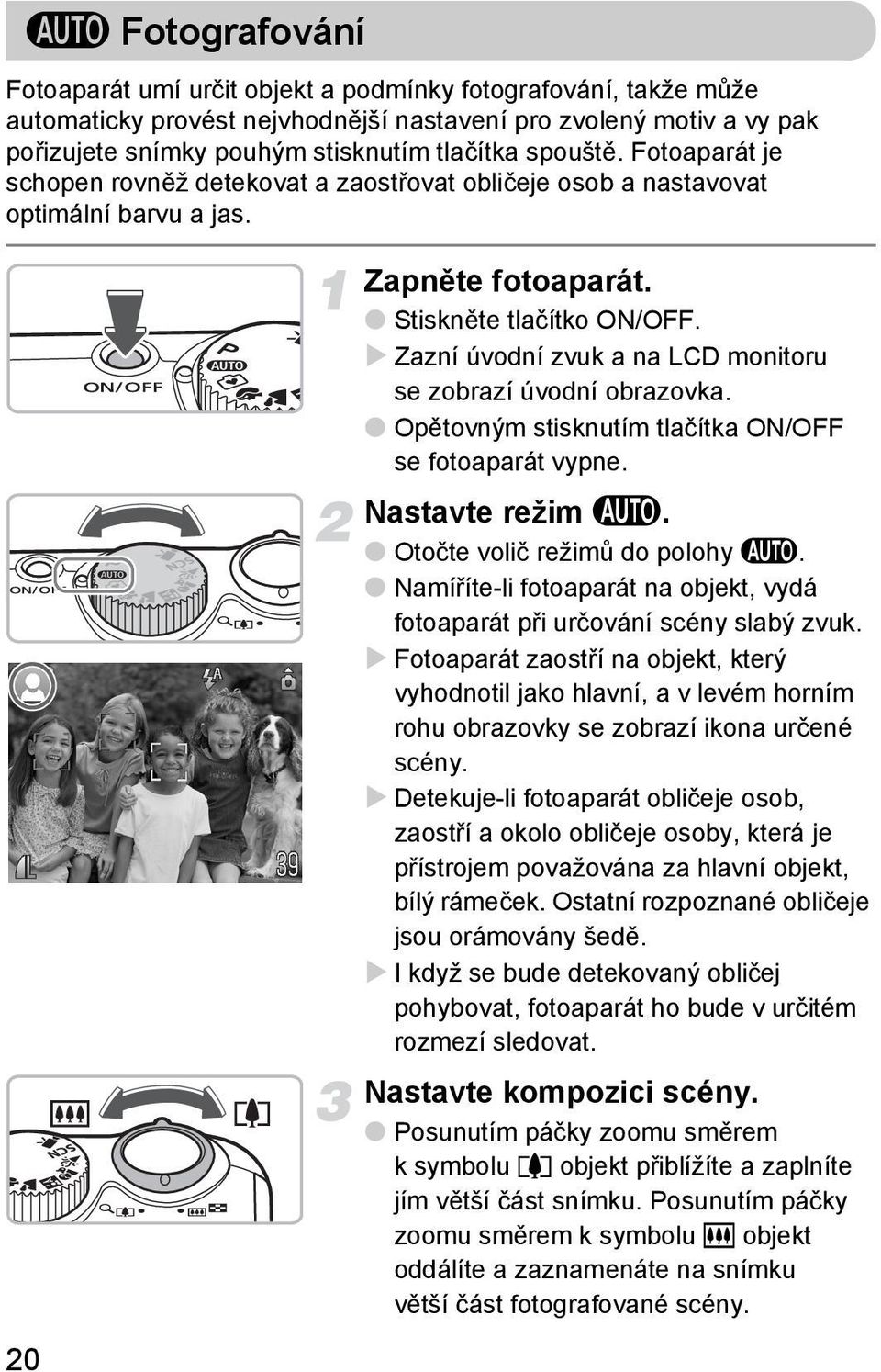 Zazní úvodní zvuk a na LCD monitoru se zobrazí úvodní obrazovka. Opětovným stisknutím tlačítka ON/OFF se fotoaparát vypne. Nastavte režim A. Otočte volič režimů do polohy A.