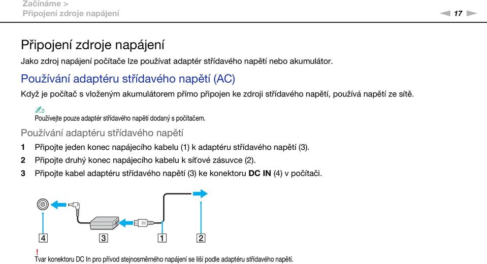 Používejte pouze adaptér střídavého napětí dodaný s počítačem. Používání adaptéru střídavého napětí 1 Připojte jeden konec napájecího kabelu (1) k adaptéru střídavého napětí (3).