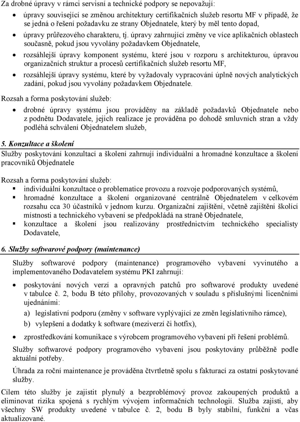 úpravy zahrnující změny ve více aplikačních oblastech současně, pokud jsou vyvolány požadavkem Objednatele, rozsáhlejší úpravy komponent systému, které jsou v rozporu s architekturou, úpravou