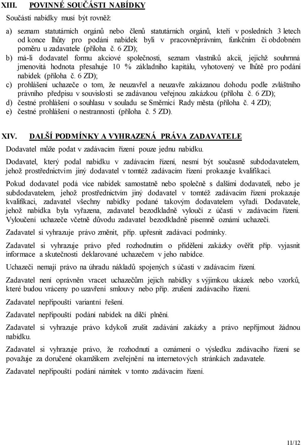 6 ZD); b) má-li dodavatel formu akciové společnosti, seznam vlastníků akcií, jejichž souhrnná jmenovitá hodnota přesahuje 10 % základního kapitálu, vyhotovený ve lhůtě pro podání nabídek (příloha č.